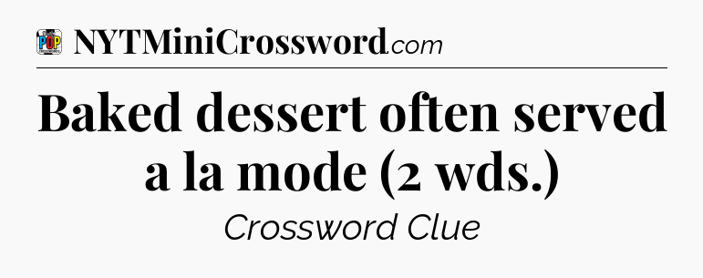 Baked dessert often served a la mode (2 wds.) Crossword Clue