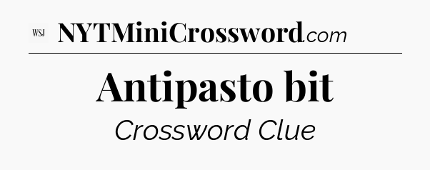 Antipasto bit - WSJ Crossword