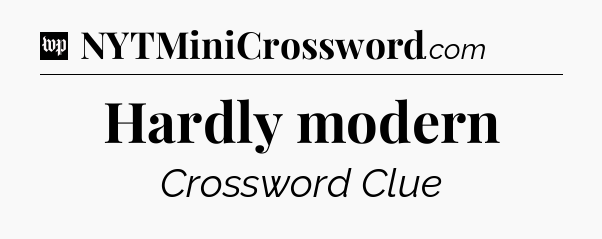Hardly modern Crossword Clue