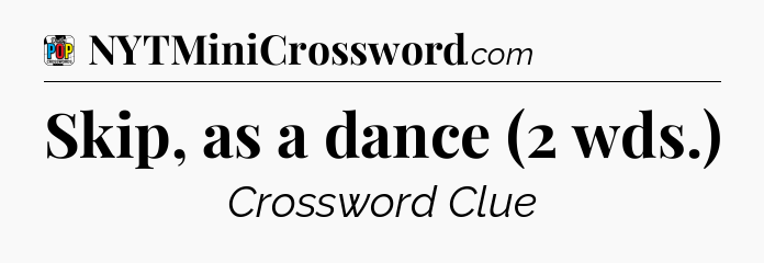 Skip, as a dance (2 wds.) Crossword Clue