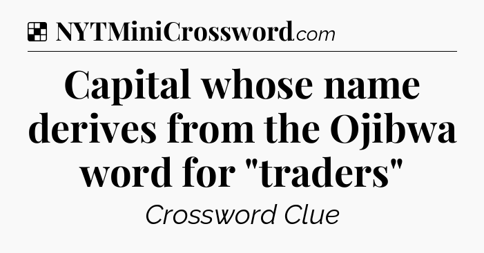 Solution: Capital whose name derives from the Ojibwa word for 