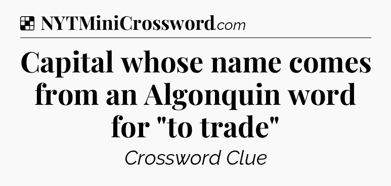 Solution: Capital whose name comes from an Algonquin word for 