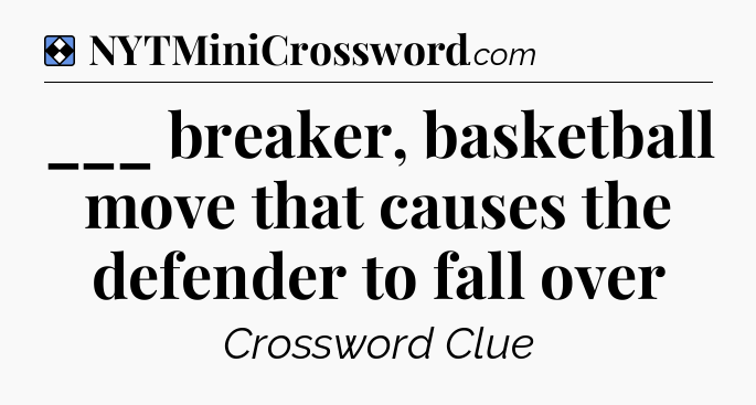 Solution: ___ breaker, basketball move that causes the defender to fall over - NYT Mini Crossword
