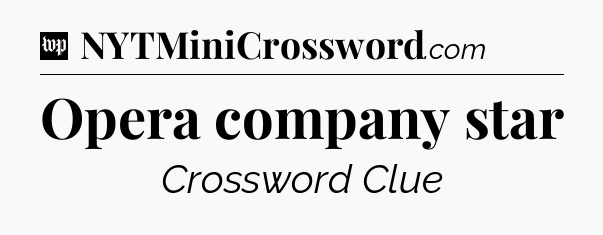 Opera company star Crossword Clue
