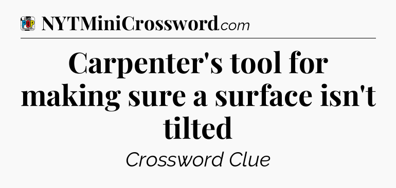 Carpenter's tool for making sure a surface isn't tilted Crossword Clue