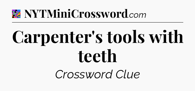 Carpenter's tools with teeth Crossword Clue