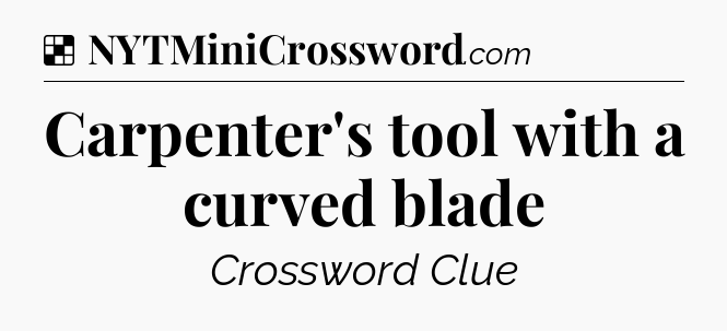 Solution: Carpenter's tool with a curved blade - NYT Crossword