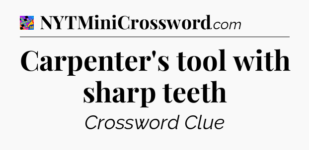 Carpenter's tool with sharp teeth Crossword Clue
