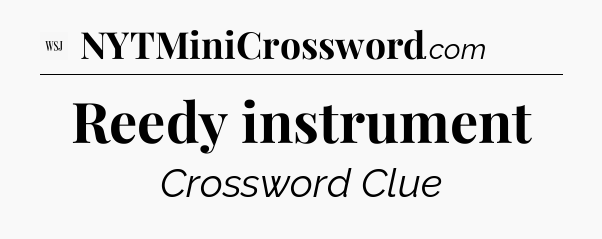 Reedy instrument - WSJ Crossword