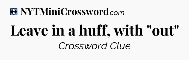 Solution: Leave in a huff, with 