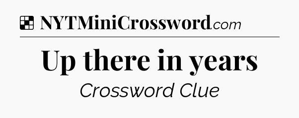 Solution: Up there in years - NYT Crossword