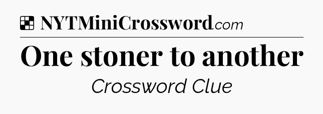 Solution: One stoner to another - NYT Crossword