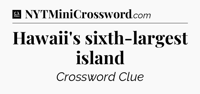 Hawaii's sixth-largest island - LA Times Crossword