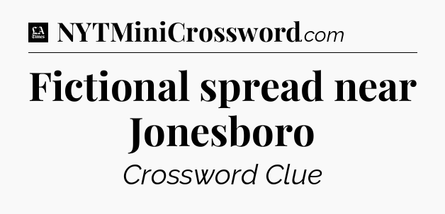 Fictional spread near Jonesboro - LA Times Crossword