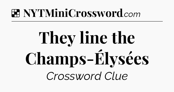 Solution: They line the Champs-Élysées - NYT Crossword