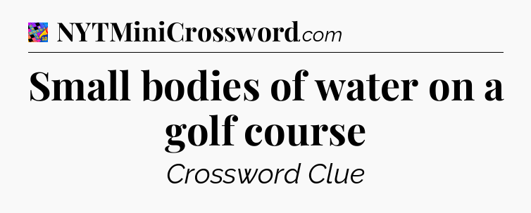 Small bodies of water on a golf course Crossword Clue