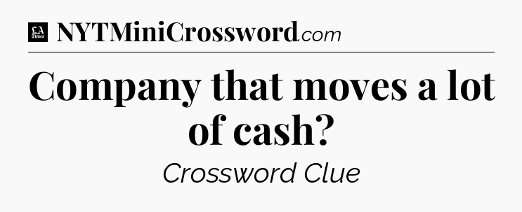 Company that moves a lot of cash - LA Times Crossword