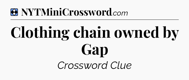 Solution: Clothing chain owned by Gap - NYT Mini Crossword