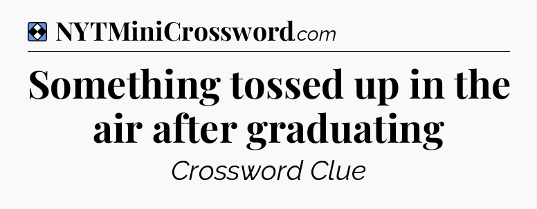 Solution: Something tossed up in the air after graduating - NYT Mini Crossword