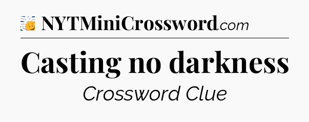 Casting no darkness - 7 Little Words