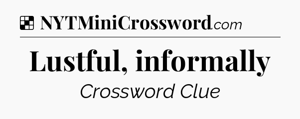 Solution: Lustful, informally - NYT Crossword