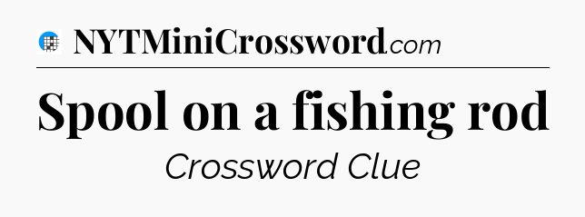Spool on a fishing rod Crossword Clue