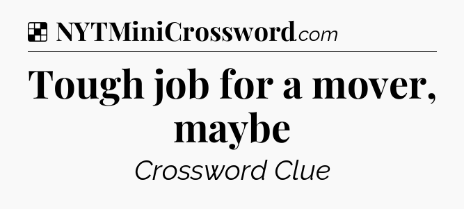 Solution: Tough job for a mover, maybe - NYT Crossword
