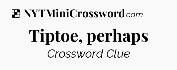 Solution: Tiptoe, perhaps - NYT Crossword