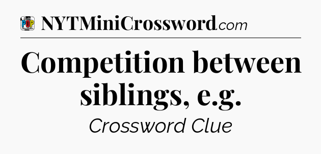Competition between siblings, e.g Crossword Clue