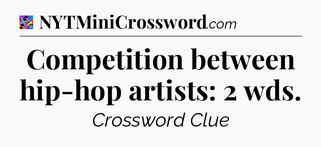 Competition between hip-hop artists: 2 wds Crossword Clue