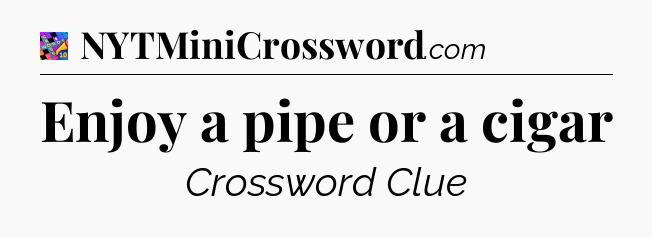 Enjoy a pipe or a cigar Crossword Clue