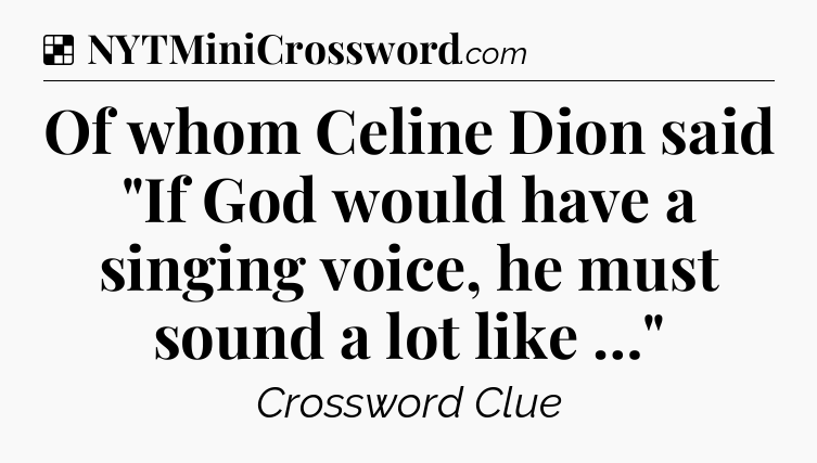 Solution: Of whom Celine Dion said 