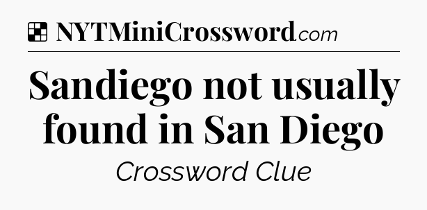 Solution: Sandiego not usually found in San Diego - NYT Crossword