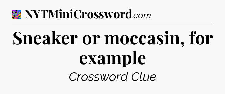 Sneaker or moccasin, for example Crossword Clue