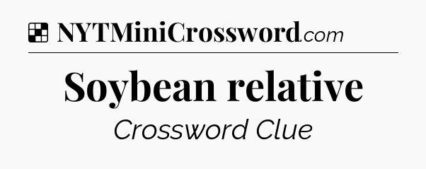 Solution: Soybean relative - NYT Crossword