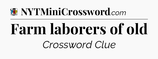 Farm laborers of old Crossword Clue