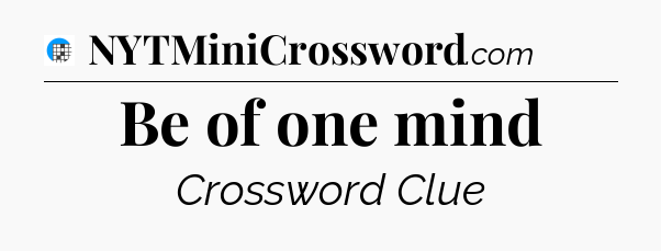 Be of one mind Crossword Clue