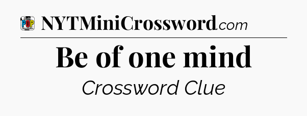Be of one mind Crossword Clue