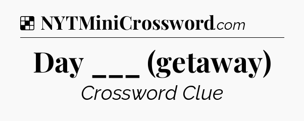 Solution: Day ___ (getaway) - NYT Crossword