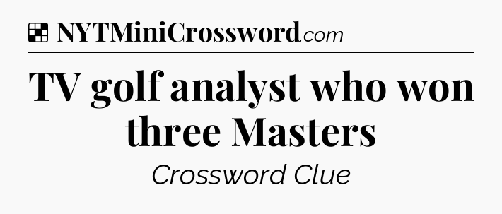 Solution: TV golf analyst who won three Masters - NYT Crossword