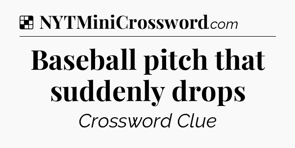 Solution: Baseball pitch that suddenly drops - NYT Crossword