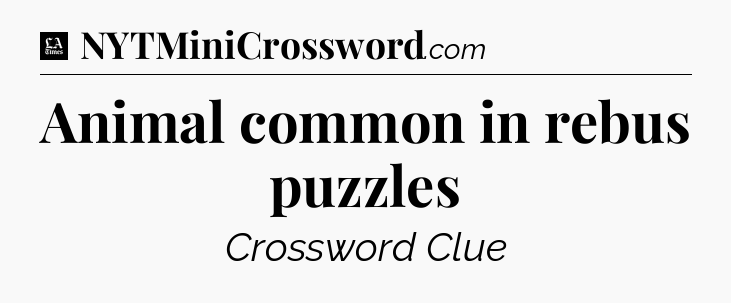 Animal common in rebus puzzles - LA Times Crossword
