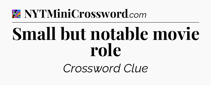 Small but notable movie role Crossword Clue