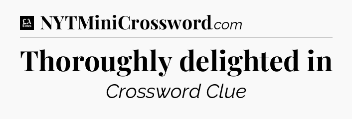 Thoroughly delighted in - LA Times Crossword