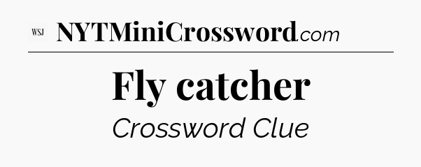 Fly catcher - WSJ Crossword