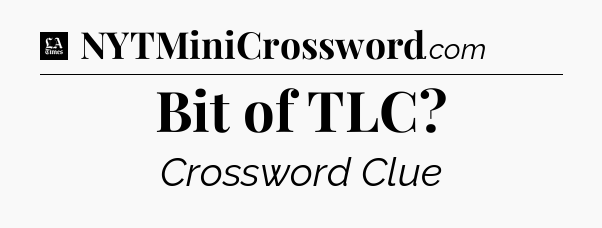 Bit of TLC - LA Times Crossword