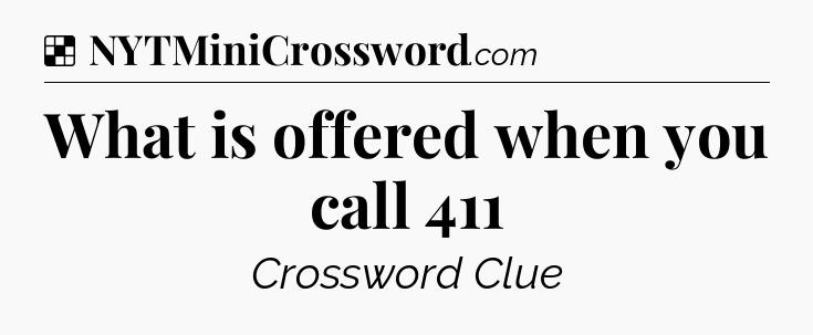 Solution: What is offered when you call 411 - NYT Crossword