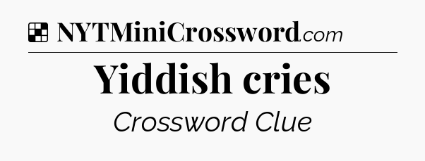 Solution: Yiddish cries - NYT Crossword