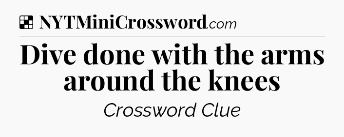 Solution: Dive done with the arms around the knees - NYT Crossword