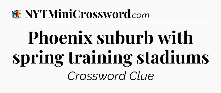 Phoenix suburb with spring training stadiums Crossword Clue